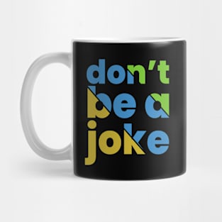 Don’t be a joke Mug